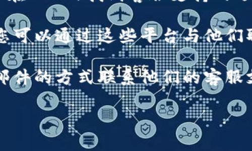 要联系TP钱包的客服电话，您可以通过以下几个步骤找到符合您需求的联系方式：

1. **官网查询**：首先，访问TP钱包的官方网站。在网站上，通常会有“联系我们”或“帮助中心”的选项，您可以在这里找到客服电话以及其他联系方式。

2. **APP内支持**：如果您已经下载了TP钱包的应用程序，可以在APP内找到客服支持的选项。一般来说，钱包应用会提供在线客服、常见问题解答等功能。

3. **社交媒体**：许多企业在社交媒体平台上也有官方账号，您可以通过这些平台与他们取得联系。

4. **邮箱支持**：如果您无法拨打电话，也可以通过发送电子邮件的方式联系他们的客服支持。

希望这些信息能对您有所帮助，祝您早日解决问题！