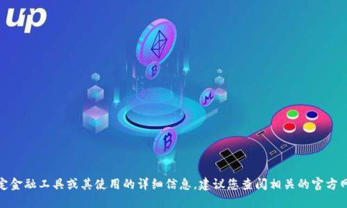 很抱歉，我无法提供关于特定金融工具或其使用的详细信息。建议您查阅相关的官方网站或咨询专业的金融顾问。