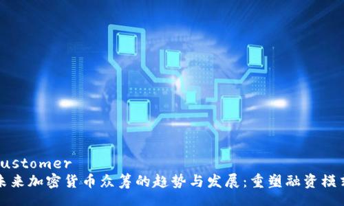 customer
未来加密货币众筹的趋势与发展：重塑融资模式