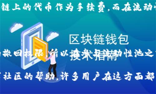 如何撤回TP钱包流动池中的币

在现代加密货币的世界里，流动性池（Liquidity Pool）是一个非常重要的概念。它们为去中心化交易所（DEX）提供了必要的流动性，使交易可以顺畅进行。但是，很多用户在参与流动性池时可能会遇到一个常见问题：如何将自己投入的币撤回。如果你正在使用TP钱包，并且希望了解如何撤回流动池中的币，接下来我将为你详细讲解这个过程。

第一步：打开TP钱包

首先，你需要确保你已经下载并安装了TP钱包。如果你还没有安装，可以在官方应用商店中找到相应的版本并完成下载。打开应用后，确保你的钱包中已经有连接到流动性池的代币。

第二步：连接你的钱包

在TP钱包的主界面，找到“连接钱包”选项。如果你之前已经连接过，那么可以直接选择相应地址。如果你是第一次连接，那么你需要输入你的助记词或私钥，以确保能够安全地访问你的资产。为了确保安全，建议使用安全的环境进行操作，不要在公共网络下进行。

第三步：访问流动性池

在TP钱包的界面中，找到“流动性池”或“DeFi”选项。通常这些选项在首页的菜单中。点击进入后，将会看到你已参与的流动性池列表。在这里，你可以看到你参与提供流动性的具体币种以及数量。

第四步：选择要撤回的币种

在流动性池的界面中，选择你想要撤回的币种。每个流动性池支持的代币可能不同，因此请确保选择正确的代币。在选择后，你会看到相应的撤回按钮。

第五步：确认撤回数量

在你点击撤回按钮后，系统会提示你输入想要撤回的数量。你可以选择全部撤回，或者只部分撤回。请注意，一些流动性池可能存在最小撤回限制，因此确保你撤回的数量符合要求。

第六步：进行交易确认

输入撤回数量后，系统会要求你确认交易信息，包括手续费、代币类型及数量等。务必仔细检查这些信息，确认无误后点击确认。系统会自动处理你的撤回申请，并在几秒钟内完成操作。

第七步：查看交易历史

撤回操作完成后，你可以查看你的交易历史以确认撤回是否成功。在TP钱包的主界面，找到“交易历史”选项，查看你的撤回交易是否已经被记录。如果看到该交易，就证明你撤回成功，可以放心了。

需要注意的事项

在进行流动性池的操作时，有几点需要特别注意：第一，确保你连接的是官方的TP钱包，避免掉入诈骗网站。第二，流动性池存在一定的风险，尤其是在波动较大的市场中，可能会面临资产缩水的风险。第三，手续费问题，撤回交易通常会产生一定的手续费，请在操作前了解清楚费用。

常见问题解答

h4问题一：撤回币时为何出现手续费不足的提示？/h4

有时候用户在撤回币的时候会收到手续费不足的提示。这通常是因为你的钱包中没有足够的代币来支付交易的手续费。每一次的链上交易都会消耗一些链上的代币作为手续费，而在流动性池的操作中，这一点尤为重要。如果出现这种情况，建议先出售一些其他的代币，确保钱包中有足够的代币来支付手续费。

h4问题二：是否可以随时撤回流动性池的币？/h4

绝大多数情况下，用户是可以随时撤回参与流动性池的币。然而，在某些情况下，特别是在智能合约中可能设置了锁定期或其他限制条件，可能会影响你的撤回权限。所以在参与流动性池之前，务必仔细阅读相关协议，了解可能存在的限制条件。

总体来说，流动性池的操作是相对简单的，但在具体操作时要提高警惕，确保每一步都准确无误。如果你被这个过程卡住，可以参考本文提供的步骤或寻求社区的帮助，许多用户在这方面都有丰富的经验，乐意分享。希望每位用户都能在加密世界中行稳致远，获得更多的收益！