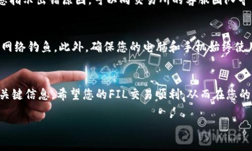 将FIL（Filecoin）提币到TP钱包的步骤如下。这些步骤包括如何安全地进行提币，确保您的加密货币安全，并能快速进入TP钱包。请注意在进行任何加密货币交易时，都应保持警惕和小心。

第一步：确认FIL是否已在您的账户中
在进行任何提币操作之前，首先需要确保您的FIL已经成功地存入您的交易所或者钱包。在确认无误后，您可以移动到下一步。 

第二步：获取TP钱包地址
打开您的TP钱包，找到接收功能，从中复制您的FIL接收地址。地址通常是一个较长的字符串，确保没有任何错误以免造成资金丢失。 

第三步：登录您的交易所账户
使用您的用户名和密码登录您存放FIL的交易所，比如Binance或Huobi。在登录后，找到“提币”或“提现”选项。 

第四步：选择FIL并输入提币金额
在提币页面，选择FIL作为提币的币种，然后输入您希望提取的金额。在填写金额时，确保遵循交易所的提现规则，包括最低提现限额和手续费显示。 

第五步：粘贴TP钱包地址
在您填写的提币申请中，将之前复制的TP钱包地址粘贴到相应的字段中。务必仔细检查地址，确认没有任何错误。如果地址填写错误，您的资产可能会永久丢失。 

第六步：进行安全验证
大多数交易所会要求进行身份验证，例如通过邮件发送验证码或二次验证。这是为了确保您的资金安全。按照提示进行操作。 

第七步：提交提币申请
完成所有信息的填写和验证步骤后，您可以提交提币申请。此时，交易所会处理您的请求，通常需要几分钟到数小时不等。 

第八步：确认到账
一旦提交并完成操作后，您可以在TP钱包中查看您是否已经收到了FIL。在TP钱包的主页上，您应该能看到您的FIL余额更新。如果没有显示，请耐心等待，可能需要一些时间。 

相关问题
h4问题一：如果提币失败，我该怎么办?/h4
如果提币申请出现问题，比如失败或未到账，首先不要慌张。您可以检查您的交易记录和提币日志，看看是否有相关信息指示出错原因。可以向交易所的客服团队寻求帮助，提供您的交易记录，他们能够为您提供更准确的反馈和解决方案。 

h4问题二：如何确保提币操作的安全性?/h4
确保提币安全有几个基本方法。首先，使用强密码和二次验证保护您的交易所账户。其次，不要随便点击陌生链接，以防网络钓鱼。此外，确保您的电脑和手机始终使用最新版本的安全软件。 

总结
将FIL提币到TP钱包是一项相对简单的操作，只要仔细按照步骤进行。确保仔细检查您提供的信息，特别是钱包地址等关键信息。希望您的FIL交易顺利，从而在您的TP钱包中顺利到账。如果您在操作过程中遇到任何问题，不要犹豫，及时与提供平台的客服沟通，保障自己的资金安全。

以上是在将FIL提币到TP钱包时所需遵循的步骤与注意事项，希望对您有所帮助！