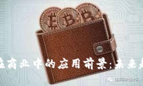 加密货币在商业中的应用前景：未来趋势与挑战