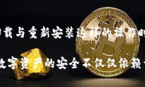 很抱歉，你遇到了这种情况。对于TP钱包的使用问题，尤其是在卸载和重新安装后资产消失的情况，可以尝试以下几种方法解决或理解这个问题。

### 一、了解TP钱包的基本概念

#### 什么是TP钱包？

TP钱包是一款基于区块链技术的数字资产管理工具，能够存储和管理多种数字货币。用户通过TP钱包可以进行加密货币的转账、兑换、交易等操作。

#### 为什么会出现资产消失的情况？

一般而言，TP钱包的资产是在区块链上记录的。卸载钱包应用并不会删除你在区块链上的资产，但是如果在卸载之后没有妥善处理一些设置或者安全信息，那可能会导致资产无法恢复。比如，如果你没有备份钱包的助记词或者私钥，那在重新安装后，钱包就无法再访问被遗忘的资产。

### 二、如何避免资产丢失？

#### 定期备份钱包信息

在使用TP钱包前，用户需要定期备份助记词和私钥。这些信息是恢复钱包安全、保证资产安全的根本。每次安装新版本或者更换设备时，都应该再次备份这些信息。

#### 确保网络连接的稳定

在进行任何与转账、交易相关的操作前，确保你的网络连接是稳定的，这样可以有效防止由于网络中断导致的交易失败。

### 三、如果资产真的消失了，选择什么样的应对措施？

#### 第一步：检查是否备份了助记词

首先，回想一下在卸载钱包之前，你是否有备份助记词或者私钥。根据你的记忆，进行相应的恢复操作。如果找到了助记词，按照TP钱包的恢复流程进行恢复。

#### 第二步：联系TP钱包客服

如果确实没有备份，建议联系TP钱包的技术支持团队，目前许多钱包提供24小时在线客服。如果你对技术不够熟悉，客服人员可以给予你有效的指导，帮助你恢复资产。

### 四、可能相关的问题

#### 1. 如何安全地使用TP钱包？

在使用TP钱包时，安全性是用户最为关心的问题。真心觉得，作为数字货币的爱好者，我们应该对数字资产的安全有足够的认知。

1. **保持助记词和私钥的秘密**：切勿随意分享出去，这些信息能够直接访问你的钱包。
   
2. **启用双重验证**：TP钱包支持双重验证功能，开启此功能能够进一步增加账户安全性。

3. **定期更新钱包应用**：开发者会上线新版本修复已知的安全漏洞，用户应及时更新至最新版本。

#### 2. TP钱包的未来发展趋势如何？

关于TP钱包的未来发展，显然是值得关注。随着区块链技术的不断发展，TP钱包也在不断地更新迭代。

1. **NFT与DeFi的结合**：TP钱包未来可能会融入NFT和DeFi的功能，为用户提供更加丰富的数字资产管理工具。

2. **多链支持**：预计TP钱包会支持更多的区块链，增强其兼容性，让用户可以更加方便地管理跨链资产。

3. **社区治理**：越来越多的钱包开始引入社区治理的模式，希望TP钱包未来能够增加用户在产品决策中的话语权。

### 总结

对于钱包的使用，我们都需要倍加小心，尤其是涉及到资产安全的问题。真心觉得，用户在安装和使用TP钱包时，特别是涉及到卸载与重新安装这样的操作时，必须要做好备份，保持警惕。

希望你能尽快解决你的问题，如果有必要，请务必联系TP钱包的官方客服，他们会为您提供更多的支持和帮助。最后，提醒大家，数字资产的安全不仅仅依赖于工具的设计，更需要我们自身时刻保持警惕，珍惜自己的资产。