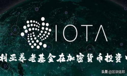 未来发展：澳大利亚养老基金在加密货币投资中的趋势与机遇