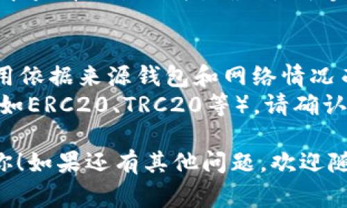 将U（通常指USDT，泰达币）转到TP钱包的步骤如下：

### 一、下载并安装TP钱包
1. **访问官网或应用商店**：首先，确保从TP钱包的官方网站或者主流应用商店（如苹果App Store或Android的Google Play）下载应用。
2. **注册或登录**：安装完成后，打开应用并按照指引注册一个新账户，或者使用已有账户进行登录。

### 二、获取TP钱包地址
1. **选择USDT**：在TP钱包中，选择“接收”或“收款”选项，然后找到并点击USDT。
2. **复制地址**：你会看到一个钱包地址，通常是以“0x”开头的字符串。将这个地址复制下来。

### 三、从其他钱包转帐USDT
1. **打开源钱包**：登录到你用于存有USDT的其他钱包（如币安、火币等交易平台）。
2. **选择转账**：在源钱包中找到转账或提现的选项。
3. **填写信息**：
   - **输入TP钱包地址**：在“接收地址”中粘贴你在TP钱包中复制的地址。
   - **输入金额**：根据需要输入你想要转账的USDT数量。
4. **确认信息**：仔细确认收款地址和转账金额是否正确，确保一切无误后提交转账请求。

### 四、确认交易
1. **查看TP钱包**：交易一般会在几分钟内完成，打开TP钱包查看USDT是否到账。
2. **交易状态**：如果长时间没有到账，可以在源钱包中查看交易记录，确认是否完成。

### 注意事项
- **手续费**：转账可能会产生一定的手续费，具体费用依据来源钱包和网络情况而定。
- **确保网络选择正确**：USDT支持多种区块链网络（如ERC20、TRC20等），请确认你选择的网络与TP钱包保持一致，以免造成资产损失。

以上就是将USDT转到TP钱包的具体步骤，希望能帮到你！如果还有其他问题，欢迎随时问我。