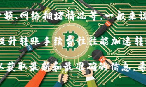 关于转账到TP钱包的到账时间，这通常取决于多个因素，包括使用的区块链网络、转账金额、网络拥堵情况等。一般来说，主要的区块链网络如以太坊或者比特币的交易到账时间可以从几分钟到几小时不等。

如果您是在高峰期转账，或者您的转账手续费较低，可能会导致到账时间延迟。相对地，提升转账手续费往往能加速转账处理。

如果您需要进一步的帮助或具体情况的解答，可以查看TP钱包的官方文档或联系客服以获取最新和最准确的信息。希望这些信息对您有帮助！