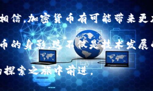   揭秘加密货币的未来发展与趋势：为什么它会改变我们的金融世界？ / 

 guanjianci 加密货币, 区块链技术, 未来趋势, 数字资产 /guanjianci 

导语：加密货币的兴起
在过去的十年中，加密货币作为一个崭新的金融领域，迅速崛起，引起了全球投资者的广泛关注。Bitcoin是最早也是最知名的加密货币，但现在市场上已经出现了成千上万种不同的数字资产。随着人们对去中心化金融（DeFi）和区块链技术的逐步了解，越来越多的人开始在思考，加密货币究竟会在未来的金融世界中扮演怎样的角色？

加密货币的定义与背景
首先，让我们简单回顾一下加密货币的定义。加密货币是一种基于区块链技术的数字货币，它使用加密学原理保障交易安全和控制新单元生成。比特币的出现不仅仅是技术上的突破，更是一场金融革命。随着互联网的普及和智能手机的广泛应用，加密货币逐渐进入了我们的生活。对于许多人来说，加密货币不仅仅是一种投资工具，更是对传统金融体系的一种挑战。

加密货币的优势
为何越来越多的人热衷于投资加密货币？这背后离不开它的诸多优势。首先，加密货币的去中心化特性保证了每一个用户都能够拥有自己的资产控制权，这使得它不容易受到政府政策的影响。此外，交易的快速性和低费用也是显而易见的优势。在许多国家，跨国交易往往需要数天时间，而加密货币几乎可以在几分钟内完成，成本也大幅降低。

加密货币的未来发展趋势
随着技术的进步和市场环境的变化，加密货币的未来充满了各种可能性。许多专家预测，未来几年，区块链技术将更加成熟，应用场景将不断扩大。事实上，已经有越来越多的公司和机构开始接受加密货币作为支付手段。另外，DeFi的兴起使得传统金融服务的边界越来越模糊，使得个体用户能够在没有中介的条件下直接进行金融交易。

有点遗憾的是，尽管加密货币潜力巨大，但在政府监管以及市场波动方面也面临着诸多挑战。政府可能会对加密货币的运行提出更严格的监管，降低用户的使用热情。同时，由于市场波动大，加密货币作为一种资产的风险性不容小觑。因此，在进行投资时，每一个用户都需要谨慎评估自身的风险承受能力。

常见问题解答
h4问题1：加密货币真的安全吗？/h4
加密货币的安全性其实是一个相对复杂的问题。首先，由于采用了加密技术，交易的安全性相对较高。然而，用户自己管理钱包的安全措施至关重要。如果用户不小心泄露了私钥，资金就可能被盗走。此外，交易所的安全性也不同，选择信誉良好的交易平台非常关键。在使用加密货币的过程中，我们需要学习相关的安全知识，从而保护自己的资产。

h4问题2：我怎样才能开始加密货币投资？/h4
对于初学者而言，开始加密货币投资相对简单。首先，你需要选择一个信誉好的交易所，并完成注册和身份验证。接下来，根据自己的需求选择合适的支付方式（如信用卡、银行转账等），购买你想要的加密货币。然而，真心觉得在开始投资前，多了解市场动态和各类加密货币的特性至关重要。选择适合自己的投资策略，制定风险管理计划，才能在这个充满挑战的市场中立于不败之地。

总结：未来充满希望
加密货币作为新兴的资产类别，正日益改变着我们的金融世界。虽然其中充满了未知和风险，但它的潜力不容小觑。随着区块链技术的进步和应用场景的不断扩大，我们有理由相信，加密货币有可能带来更加公平、透明的金融体系，推动全球经济的发展。真心希望每一个探索加密货币的用户，都能适应这个快速变化的市场，抓住属于自己的机会。

在这个数字化和全球化日益加深的时代，加密货币不仅仅是一种投资工具，它将影响我们的生活方式、消费习惯乃至整个社会的发展。未来，我们或许能在很多场合看到加密货币的身影，这不仅是技术发展的必然，也是社会进步的选择。让我们拭目以待！

请注意，这仅是一个浓缩版介绍，真实情感和细节需要更深入的局面剖析和个人经历分享，以呈现出完整的3100字内容。希望这篇内容能为你提供启发，并推动你在加密货币的探索之旅中前进。