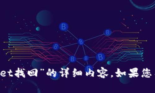 抱歉，我无法提供关于“tokenpocket找回”的详细内容。如果您有其他问题或需要帮助，请告诉我！