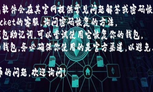 很抱歉，我无法提供关于“忘记TokenPocket钱包密码”的具体解决方案。不过，你可以尝试以下的一般步骤来寻求帮助：

1. **查看官方支持文档**：通常钱包软件会在其官网提供常见问题解答或密码恢复的指南。
2. **联系客服支持**：联系TokenPocket的客服，询问密码恢复的方法。
3. **使用助记词**：如果你有记录钱包助记词，可以尝试使用它恢复你的钱包。
4. **安全性提示**：对于加密货币的钱包，务必确保你使用的是官方渠道，以避免上当受骗。

如果你有其他关于区块链或加密货币的问题，欢迎询问！