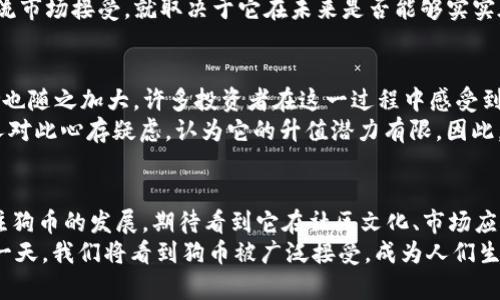   狗币未来发展趋势：从小众到主流的加密货币之路 / 

 guanjianci 狗币, 加密货币, 未来趋势, 社区文化 /guanjianci 

一、狗币的起源与发展历程
狗币（DogeCoin）自2013年诞生以来，就以其幽默风趣的形象赢得了许多人的青睐。其标志性的“狗狗”图案来自一只柴犬的照片，这本身就传递出一种轻松、搞笑的氛围。在那个早期的加密货币市场，狗币的出现绝对是一个不走寻常路的尝试。
起初，狗币作为一个玩笑而生，旨在用更友好的方式引导人们入门加密货币的世界。然而，随着时间的推移，狗币逐渐发展出了活跃的社区和广泛的应用。如今的狗币，不再仅仅是一种趣味性的数字货币，而是成为一股不可忽视的力量。令人感慨的是，狗币的“逆袭”之路，似乎隐含着某种趋势：也许，未来的加密货币市场，趣味和实用教会我们如何共存。

二、狗币的社区文化
社区是狗币崛起的重要驱动力之一。狗币的开发者和支持者们创建了一个热情洋溢、友好的社区，积极分享他们的看法和经验。这种浓厚的社区文化，使得狗币不仅仅是一个金融工具，更是许多人生活中一种爱好和社交方式。
通过在社交媒体上引发热烈讨论，狗币的支持者们给这个加密货币带来了巨大的曝光率。在某些社交平台上，关于狗币的讨论甚至一度超过了比特币，这种现象让人不禁想：是不是‘轻松’的态度也能让一种货币进入人们的心灵？

三、狗币的市场表现
狗币在市场中的表现令许多专家感到意外。特别是在2021年，随着一些富有影响力的人物开始提及狗币，比如特斯拉的首席执行官埃隆·马斯克，其价格如同坐上了火箭，迅速飙升。这种现象让我真心觉得，加密货币市场的波动性和不可预知性是前所未有的。
不过，尽管狗币价格一度狂飙，许多分析师也对其未来持谨慎态度。他们认为，狗币的价格主要受市场情绪和社交媒体影响，而没有足够的基本面支撑。这让我有点遗憾，因为如果狗币能够在技术上有所突破，或许能够在未来的市场中占有一席之地。

四、狗币的未来发展趋势
尽管当前的市场不乏波动，但是狗币的未来发展趋势仍然备受关注。首先，狗币的使用场景正在逐渐丰富，越来越多的商家开始接受狗币作为支付手段。比如，有些在线商店和慈善机构已经开始接受狗币捐赠。这种趋势让我觉得，狗币同样具备了实用的价值。
其次，保持技术持续更新也是狗币未来发展的关键。目前，狗币的技术相对简单，但如果开发者能够推出更多功能，提升其安全性和交易效率，就能够吸引更多的用户。因此，不少人希望狗币能够在这方面有所突破，期待看到狗币的“华丽变身”。

可能相关问题一：狗币是否能够被主流市场接受？
对于这个问题，客观地说，狗币的前景仍然充满变数。一方面，狗币的社区文化和趣味性极大地吸引了年轻用户群体，但另一方面，其缺乏强有力的技术支持和应用场景，让一些人对其产生疑虑。真心觉得，狗币如果希望真正成为一种主流货币，的确需要更深入的努力和改变。
当然，市场本身也在不断变化，近年来很多大型企业和金融机构开始重视加密货币的潜力，他们的进入可能会改变这一领域的格局。因此，狗币能否被主流市场接受，就取决于它在未来是否能够实实在在地展现出它的长远价值。

可能相关问题二：投资狗币的风险与机遇
投资狗币就像是两面刃，一方面存在着相当大的机遇，特别是当市场情绪高涨时，狗币的价格可能迅速上涨；但另一方面，由于其价格波动剧烈，投资风险也随之加大。许多投资者在这一过程中感受到的情感起伏，真心觉得相当不易。
在这个快速发展的领域，如何权衡风险与收益几乎是每个投资者面对的难题。有人对狗币的未来持乐观态度，坚信它能成为大众认可的数字货币；也有人对此心存疑虑，认为它的升值潜力有限。因此，每位投资者都需要结合自身的风险承受能力做出理性的判断。

总结
走过十年的狗币，虽然曾是一个“玩笑”，如今却成就了一个让人振奋的故事。它的未来真的充满了无限可能，当然，也伴随着风险。在未来，我们将继续关注狗币的发展，期待看到它在社区文化、市场应用以及技术创新等方面的各项突破。
希望这个关于狗币的深入探讨能让更多的人对这个有趣的加密货币有所了解，也在某种程度上引领我们对加密资产的未来趋势的思考。或许未来的某一天，我们将看到狗币被广泛接受，成为人们生活中的一部分，那时，狗币不仅仅是传递幽默的代名词，更是连接人与人之间的一种新方式。