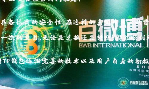 对于您提到的“TP钱包兑换要多久”这个问题，可能在不同的情况下会有不同的回答。首先，我认为在进行任何加密资产的兑换时，等待时间是一个非常重要的因素。为了帮助您更好地理解TP钱包的兑换过程以及影响等待时间的因素，接下来我将详细介绍这一主题。

TP钱包介绍
TP钱包是一款针对加密货币领域而设计的数字钱包，具备安全、便捷、用户友好的特点。在加密货币交易市场，用户通常需要进行资产的存储、转账、兑换等操作，TP钱包以其易于使用的界面和强大的功能吸引了大量用户。它支持多种主流数字货币的存取与兑换，用户只需通过简单的操作便能完成各类交易。

TP钱包兑换的流程
TP钱包的兑换流程一般分为几个简单的步骤，不同的用户可能会因为交易量、网络拥堵等各种因素影响最终的兑换时间。一般而言，整个流程可归纳为以下几步：
ol
  li
    strong选择兑换的币种/strong: 用户可以在TP钱包中选择想要兑换的数字货币和目标数字货币。例如，用户可以将比特币（BTC）兑换成以太坊（ETH）。
  /li
  li
    strong输入兑换数量/strong: 一旦选择了币种，用户需要输入想要兑换的数量。TP钱包会自动计算出用户能够获得的目标币种的数量，并提供相关手续费的明细。
  /li
  li
    strong确认交易信息/strong: 在确认交易信息的步骤中，用户需仔细检查相关的费用和交易细节，以确保没有错误。
  /li
  li
    strong提交交易申请/strong: 确认信息无误后，用户可以提交交易申请，TP钱包将开始处理兑换操作。
  /li
/ol

影响TP钱包兑换时间的因素
在用户发出兑换请求后，TP钱包的兑换时间会受到多种因素的影响。以下列出了几个主要因素：
ul
  li
    strong网络拥堵状况/strong: 区块链网络的拥堵情况会影响转账和兑换的时间。如果在高峰期进行交易，可能需要更长的时间确认。
  /li
  li
    strong交易确认速度/strong: 交易的确认速度通常取决于币种本身。例如，比特币的确认时间相对较长，而以太坊的确认速度较快。
  /li
  li
    strong兑换方的处理速度/strong: 有时，兑换操作会依赖于第三方平台的处理速度，不同平台的效率可能差异明显。
  /li
/ul

典型的兑换时间
总体而言，TP钱包的兑换通常需要几分钟到数小时不等。在正常交易情况下，用户能够在很短的时间内完成兑换。然而，在网络高峰期或其他特殊情况下，等待时间可能会延长。如果您是首次使用TP钱包，建议保持耐心，并随时关注交易状态。

常见的疑问解答
我们在讨论TP钱包兑换的过程中，不可避免地会产生一些疑问。下面我将挑选出两个常见的问题，竭尽所能做出详细的解答。

问题1: 如果兑换过程中出现错误怎么办？
在加密货币的交易过程中，确实存在可能会出现错误的情况，尽管这很少发生，并且TP钱包提供了一些保护措施来防止错误。假如用户在兑换操作中输入错误的金额或者选择了错误的币种，可以进行如下操作：
ul
  li
    strong审查确认信息/strong: 在提交兑换申请之前，用户有机会再次审查交易信息。如果发现错误，可以及时取消该交易。
  /li
  li
    strong联系TP钱包客服/strong: 如果已经提交交易，而交易因为网络问题、用户误操作等原因而出现了错误，最佳做法是第一时间联系TP钱包的客服。他们会根据您的情况给予专业的指导，帮助用户找到合适的解决方案。
  /li
  li
    strong保持冷静/strong: 尽可能不要慌张，很多问题是可以解决的。用户的冷静和理智会帮助在复杂的网络环境中更加顺利地处理问题。/li
/ul

问题2: 为什么有时交易延迟很长时间，是否存在潜在风险？
很高兴您提出了这是一个非常值得注意的问题。交易延迟可能由多种因素造成，且在某些情况下，这种 delay 是网络本身的特性所决定的。
ul
  li
    strong网络繁忙/strong: 就如前面提到的，某些时候如果大多数用户在同一时间进行交易，可能会导致网络拥堵，从而造成交易确认时间延长。
  /li
  li
    strong费用不足/strong: 每一笔交易都有相关的手续费，它的高低直接影响着交易的优先级。如果用户设置的手续费过低，可能会导致交易被长时间挂起。
  /li
  li
    strong安全风险/strong: 在极少数情况下，如果网络被攻击（如51%攻击），也有可能造成交易的延误。但TP钱包平台和区块链技术具备很高的安全性，在这样的系统中用户的资产是相对安全的。/li
/ul
总的来说，虽然可能会遇到一些困难，用户只需保持耐心，并熟悉系统操作，许多问题都是可以有效解决的。真正希望大家都能顺利完成每一次的交易，无论是兑换还是转账，都能顺利无忧。

总结
在了解TP钱包的兑换过程后，用户应该能够更好地掌握可能影响交易的各类因素。虽然在某些情况下可能会遇到一些困难和延迟，但凭借TP钱包逐渐完善的技术以及用户自身的积极配合，我们相信每一次的交易都将是顺畅与愉快的。希望每位用户都能够在加密货币的世界中找到属于自己的位置，不断探索、不断成长。

希望这个内容能够帮助您理解TP钱包的兑换过程及时间，同时解答您对常见问题的疑虑。如还有其他问题或疑惑，欢迎随时提问！