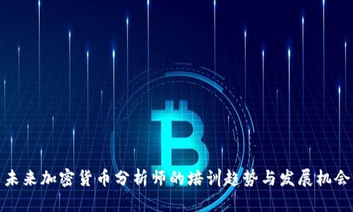未来加密货币分析师的培训趋势与发展机会