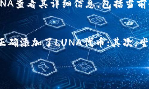 要在TP钱包中添加LUNA（Terra币），可以按照以下步骤进行操作。请注意，这些步骤可能会根据TP钱包版本的不同而略有变化，但整体流程是相似的。

步骤一：下载并安装TP钱包
首先，如果您尚未下载TP钱包，请访问官方应用商店，搜索“TP钱包”，然后下载并安装到您的设备上。安装完成后，打开TP钱包并创建您的钱包账户。如果您已经有一个账户，请直接登录。

步骤二：创建或导入钱包
在TP钱包中，您可以选择创建一个新钱包或导入已有钱包。如果您是新用户，按照提示创建新钱包，并确保记下助记词。一旦钱包创建完成，您就可以进行后续的操作。

步骤三：访问资产管理
登录后，您会看到TP钱包的主页。在主页中，找到并点击“资产”或“钱包”选项，以访问您的资产管理页面。

步骤四：添加LUNA资产
在资产管理页面，通常会有一个“添加资产”或者“添加代币”的选项。点击该选项，进入添加代币的界面。

步骤五：选择LUNA代币
在添加代币界面中，您可以通过搜索框输入“LUNA”来查找该代币。部分钱包可能已经预先列出可添加的代币，您也可以手动输入LUNA的合约地址（如果您有的话）进行添加。找到LUNA后，点击确认添加。

步骤六：确认添加完成
添加完成后，您应该可以在资产管理页面看到LUNA的余额和相关信息。确保您的数字货币安全，定期备份您的钱包信息。

常见问题解答

问题一：如何查看我的LUNA余额？
在TP钱包中，查看LUNA余额是非常简单的。只需重新进入“资产”页面，您将看到添加的所有代币，包括LUNA。您可以点击LUNA查看其详细信息，包括当前余额、交易历史等。

问题二：如果LUNA没有显示，我该怎么办？
有时候LUNA可能因为各种原因没有显示在您的资产列表中。您可以尝试以下几个步骤来解决这个问题：首先，确保您已经正确添加了LUNA代币；其次，尝试重启TP钱包应用；最后，如果仍然存在问题，请检查是否有最新版本的TP钱包可供更新，或者联系TP钱包的客服寻求帮助。

通过以上的步骤，您应该能顺利在TP钱包中添加LUNA。希望这些信息对您有所帮助！