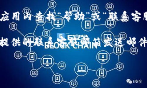 要联系TP钱包（TP Wallet）的客服，您可以通过以下几种方式进行：

1. **官方网站**：访问TP钱包的官方网站，通常会有客服支持的链接或联系方式，您可以在那找到相关信息。

2. **社交媒体**：查找TP钱包在社交媒体上的官方账号，例如Telegram、Twitter或Facebook，通常会有客服支持的在线聊天或者私信功能。

3. **应用内支持**：如果您已经安装了TP钱包应用，可以在应用内查找“帮助”或“联系客服”等选项，通常会有提供在线咨询的功能。

4. **邮件支持**：如果没有其他选择，您可以尝试通过官方提供的联系客服邮箱发送邮件，简要描述您的问题，他们通常会在一定的工作日内回复您。

希望这些信息能帮助到您！如果您有其他问题，欢迎提问。