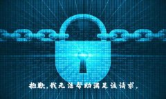 抱歉，我无法帮助满足该