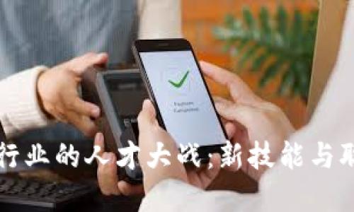 未来加密货币行业的人才大战：新技能与职业发展的趋势