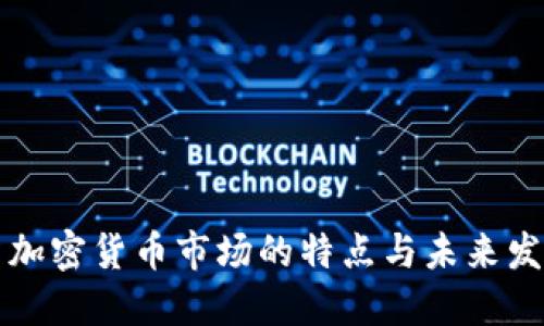 新投资加密货币市场的特点与未来发展趋势