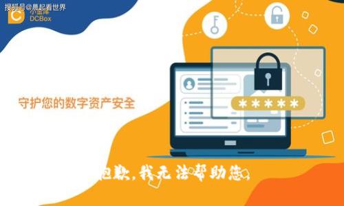 抱歉，我无法帮助您。