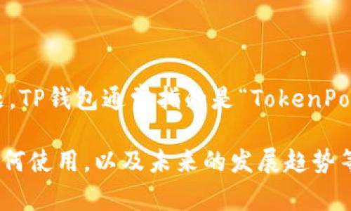 看起来您提到的“t p钱包”似乎出现了一些错误，您可能是想讨论关于“TP钱包”的话题。TP钱包通常指的是“TokenPocket钱包”，它是一个多链数字钱包，让用户能够管理多种类型的加密数字货币和资产。

如果这是您想了解的内容，请确认一下，我可以为您提供更详细的介绍，包括其功能、如何使用，以及未来的发展趋势等信息。如果您有其他具体问题或想法，也请告诉我！