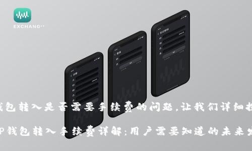 关于TP钱包转入是否需要手续费的问题，让我们详细探讨一下。

### TP钱包转入手续费详解：用户需要知道的未来发展趋势
