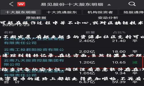 遇到TP钱包中的币突然消失的情况，可能会让人感到焦虑和不安。我们将探讨可能的原因以及应对措施，帮助你有效处理这个问题。

可能的原因
首先，了解币消失的原因对于解决问题至关重要。以下是一些常见的原因：
ul
    listrong网络问题：/strong有时候，由于网络问题，钱包可能无法正确显示你的余额。你应该检查自己的网络连接，确保没有问题。/li
    listrong钱包软件问题：/strong软件版本过旧或出现Bug也可能导致币的显示问题。更新到最新版本可能会解决该问题。/li
    listrong安全问题：/strong如果你的钱包被黑客攻击，可能会导致币被转移。请务必检查你的钱包安全性。/li
    listrong操作失误：/strong有时，用户可能会误操作，例如将币发送到错误的地址。请仔细回顾你的操作记录。/li
/ul

应对措施
如果你发现自己的币突然消失，不要惊慌，以下措施可能帮助你找回丢失的币：
ul
    listrong查看交易记录：/strong在钱包中查看最近的交易记录，了解币是否被转移，如果是，记录下相关交易。你可以通过交易哈希（TxID）来跟踪该笔交易。/li
    listrong重新启动钱包：/strong关闭并重新打开钱包应用，查看余额是否恢复正常。/li
    listrong更新软件：/strong确保你的钱包应用是最新版本，去官方网站下载更新。如果有Bug，官方通常会及时更新解决。/li
    listrong联系技术支持：/strong如果以上措施都无法找回你的币，尽快联系TP钱包的技术支持团队，他们会提供专业的帮助。/li
/ul

安全建议
为了避免未来再次出现类似问题，以下安全建议是非常重要的：
ul
    listrong定期备份：/strong定期对钱包进行备份，包括私钥和助记词，确保在遇到问题时能够快速恢复。/li
    listrong使用多重签名：/strong如果可能的话，使用多重签名功能，增加钱包的安全性。/li
    listrong不随便分享信息：/strong绝对不要将你的私钥或助记词分享给任何人，即使是朋友，也要保持警惕。/li
/ul

为什么有些人都会遇到类似问题？
在数字货币迅速发展的今天，有很多人刚入门对于钱包的使用还不够熟悉。这让我真心觉得，教育和信息的普及是非常重要的。许多用户可能在操作过程中并不小心，或对区块链技术的复杂性认识不足，因此，出现误操作的情况也就不足为奇了。

情感交流与支持
对于那些面临币消失问题的用户，我想说，虽然面对这样的事情感觉难免惶恐不安，但请相信，这并不是世界的末日。随着数字货币行业的不断发展，有越来越多的资源和社区支持可以帮助你解决这些问题。在这条路上，寻找朋友或志同道合的人一起交流，分享经验，不仅能让你获得更多的知识，还能减轻你的心理负担。

相关问题探讨
h4问题一：如果币被黑客攻击，如何处理？/h4
首先，你要及时检查钱包的安全性。监测是否有可疑的登录记录。如果你的币确实被转移，联系相关交易所或者区块链网络，查看是否可以追踪到转移记录。在这方面，虽然结果未必理想，但至少可以为今后的安全防范提供经验。

h4问题二：我该如何增强我的钱包安全性？/h4
增强钱包的安全性可以考虑以下几个方面：使用硬件钱包存储大量币；定期更换密码，尽量使用复杂的密码组合；启用双重认证功能；定期检查设备的安全性，确保没有恶意软件存在；对重要信息进行加密存储等。总之，真正的安全始于良好的习惯。

对于使用TP钱包的用户而言，除了关注钱包的安全性和币的存放外，更应该关注自身对于数字货币的理解与学习。希望每个用户在这条数字货币的道路上都能走得更加顺畅，不再有币“消失”的遗憾。