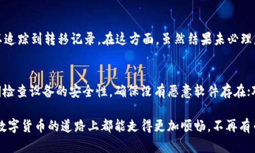 遇到TP钱包中的币突然消失的情况，可能会让人感到焦虑和不安。我们将探讨可能的原因以及应对措施，帮助你有效处理这个问题。

可能的原因
首先，了解币消失的原因对于解决问题至关重要。以下是一些常见的原因：
ul
    listrong网络问题：/strong有时候，由于网络问题，钱包可能无法正确显示你的余额。你应该检查自己的网络连接，确保没有问题。/li
    listrong钱包软件问题：/strong软件版本过旧或出现Bug也可能导致币的显示问题。更新到最新版本可能会解决该问题。/li
    listrong安全问题：/strong如果你的钱包被黑客攻击，可能会导致币被转移。请务必检查你的钱包安全性。/li
    listrong操作失误：/strong有时，用户可能会误操作，例如将币发送到错误的地址。请仔细回顾你的操作记录。/li
/ul

应对措施
如果你发现自己的币突然消失，不要惊慌，以下措施可能帮助你找回丢失的币：
ul
    listrong查看交易记录：/strong在钱包中查看最近的交易记录，了解币是否被转移，如果是，记录下相关交易。你可以通过交易哈希（TxID）来跟踪该笔交易。/li
    listrong重新启动钱包：/strong关闭并重新打开钱包应用，查看余额是否恢复正常。/li
    listrong更新软件：/strong确保你的钱包应用是最新版本，去官方网站下载更新。如果有Bug，官方通常会及时更新解决。/li
    listrong联系技术支持：/strong如果以上措施都无法找回你的币，尽快联系TP钱包的技术支持团队，他们会提供专业的帮助。/li
/ul

安全建议
为了避免未来再次出现类似问题，以下安全建议是非常重要的：
ul
    listrong定期备份：/strong定期对钱包进行备份，包括私钥和助记词，确保在遇到问题时能够快速恢复。/li
    listrong使用多重签名：/strong如果可能的话，使用多重签名功能，增加钱包的安全性。/li
    listrong不随便分享信息：/strong绝对不要将你的私钥或助记词分享给任何人，即使是朋友，也要保持警惕。/li
/ul

为什么有些人都会遇到类似问题？
在数字货币迅速发展的今天，有很多人刚入门对于钱包的使用还不够熟悉。这让我真心觉得，教育和信息的普及是非常重要的。许多用户可能在操作过程中并不小心，或对区块链技术的复杂性认识不足，因此，出现误操作的情况也就不足为奇了。

情感交流与支持
对于那些面临币消失问题的用户，我想说，虽然面对这样的事情感觉难免惶恐不安，但请相信，这并不是世界的末日。随着数字货币行业的不断发展，有越来越多的资源和社区支持可以帮助你解决这些问题。在这条路上，寻找朋友或志同道合的人一起交流，分享经验，不仅能让你获得更多的知识，还能减轻你的心理负担。

相关问题探讨
h4问题一：如果币被黑客攻击，如何处理？/h4
首先，你要及时检查钱包的安全性。监测是否有可疑的登录记录。如果你的币确实被转移，联系相关交易所或者区块链网络，查看是否可以追踪到转移记录。在这方面，虽然结果未必理想，但至少可以为今后的安全防范提供经验。

h4问题二：我该如何增强我的钱包安全性？/h4
增强钱包的安全性可以考虑以下几个方面：使用硬件钱包存储大量币；定期更换密码，尽量使用复杂的密码组合；启用双重认证功能；定期检查设备的安全性，确保没有恶意软件存在；对重要信息进行加密存储等。总之，真正的安全始于良好的习惯。

对于使用TP钱包的用户而言，除了关注钱包的安全性和币的存放外，更应该关注自身对于数字货币的理解与学习。希望每个用户在这条数字货币的道路上都能走得更加顺畅，不再有币“消失”的遗憾。