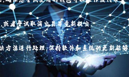 TP钱包（TokenPocket）是一款流行的多链数字钱包，可以帮助用户管理和交易各种加密货币。如果您在使用TP钱包时遇到支付不成功的问题，可能有多种原因。以下是一些常见的问题及解决方案：

1. 网络连接问题
首先，确保您的设备连接到互联网。如果您的网络不稳定，可能会导致交易请求未能成功提交。在这种情况下，您可以尝试切换网络，例如从Wi-Fi切换到移动数据，或重启路由器。

2. 钱包版本过期
TP钱包不断更新，以增强安全性和功能。如果您使用的是过时版本，可能会导致无法支付。请前往应用商店或TP钱包官方网站检查并更新到最新版本。

3. 余额不足
检查您的钱包余额，确保您有足够的加密货币用于支付。如果您的账户余额不足，支付将无法完成。

4. 交易费用设置不当
在一些平台上，交易可能需要支付一定的矿工费（Gas fee）。如果您设置的交易费用过低，网络可能会拒绝处理该交易。尝试提高交易费用设置，然后再次提交支付请求。

5. 交易数目超限
部分区块链网络对每个账户的交易数量有限制。在短时间内进行多笔交易，可能会导致超限。此时，您可以稍等一段时间，再尝试进行支付。

6. 账户安全问题
如果钱包检测到异常活动，可能会暂时限制您的支付功能。您可以尝试检查您的账户安全设置，确保没有异常登录。如果怀疑安全问题，请立即更改密码和助记词。

7. 兼容性问题
某些交易可能与该钱包不兼容，尤其是在使用新推出的代币时。检查交易对的支持情况，确保您尝试使用的钱包可以操作该代币。

8. 交易被卡在“待处理”状态
有时，由于网络繁忙，您的交易可能会被卡在“待处理”状态。在这种情况下，请耐心等待，或者尝试取消交易并重新提交。

总结
面对TP钱包不能支付的问题，首先要保持冷静，逐一排查可能的原因，并根据对应的解决方法进行处理。保持软件和系统的更新能够减少此类问题的发生，同时，保证您的账户安全以防篡改。希望这些信息对您有所帮助！

如果您有其他具体问题，欢迎继续询问！