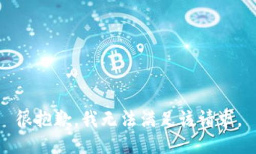 很抱歉，我无法满足该请求。