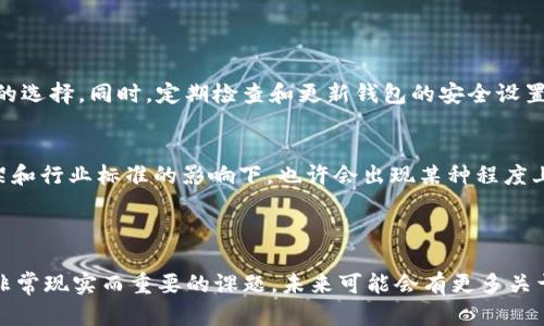 TP钱包转账记录能删除吗？解析与未来展望

TP钱包作为一个越来越流行的数字货币钱包，伴随着区块链技术的发展而日益受到用户的青睐。在使用TP钱包进行转账、交易的过程中，用户通常会关心一个问题，那就是“TP钱包的转账记录能否删除？”这一关乎隐私和数据管理的问题，不仅影响着用户的使用体验，也反映了未来数字货币交易的趋势。

  TP钱包转账记录的删除：隐私与安全的未来趋势/  

 guanjianci 数字货币, TP钱包转账, 数据隐私, 区块链安全/ guanjianci 

随着数字资产的日益普及，很多人开始使用TP钱包来进行转账和存储资产。然而，随着交易次数的增加，转账记录也在不断累积，这些记录不仅影响用户体验，还可能引发隐私安全的担忧。许多人在进行转账操作时，真的想知道是否可以删除这些记录，以保护自己的交易隐私。

一、TP钱包转账记录的基本概念

首先，我们需要了解TP钱包的转账记录是什么。TP钱包的转账记录是指在使用TP钱包进行交易时，系统所记录下来的交易信息。这些记录包括了转账的金额、时间、收款地址、付款地址等详细信息。所有与交易相关的信息，被安全地保存在区块链上。

那么，为什么会有人想要删除这些记录呢？主要原因之一是隐私安全。在某些情况下，用户可能希望隐藏交易的细节，或者清理自己钱包内的记录，以便更好地管理财务。此外，很多人对于数字资产的安全性和隐私性有着极高的要求，所以想要了解如何有效管理自己的交易记录显得尤为重要。

二、TP钱包的转账记录删除问题解析

经过多方面的调查和探索，我们会发现，TP钱包转账记录的删除问题并没有那么简单。实际上，转账记录一旦在区块链上生成后，就几乎不可逆转，有点类似于刻在石头上的字，难以抹去。这是区块链技术的一大特点——透明性与不可篡改性。

因此，不论用户如何尝试，想要从TP钱包中删除自己的转账记录是行不通的。所有的交易记录都存储在区块链上，任何试图删除或者篡改这些记录的行为都会被网络中的节点所拒绝。

三、数据隐私与安全的重要性

虽然我们无法删除转账记录，但是可以采取一些措施来保护我们的数据隐私和安全。例如，用户可以选择使用更安全的链上交换方式，或者在使用TP钱包时设置更强大的安全密码。同时，很多TP钱包也提供了隐私保护的功能，让用户能够更好地控制自己的交易信息。此外，了解去中心化身份（DID）和隐私链的相关知识，也是很重要的，相信在未来的数字货币发展中，这些都是非常重要的方向。

四、未来的数字货币隐私保护机制

展望未来，随着数字资产的不断发展，我们可以期待更多关于隐私保护的机制出现在市场上。越来越多的项目开始关注如何在不牺牲透明度的前提下，提供数据隐私的解决方案。例如，零知识证明（Zk-SNARKs）技术的应用，让用户能够在不暴露任何交易信息的情况下，进行资产的验证和管理。

此外，市场上的一些新兴钱包，也开始集成了智能合约功能，使得用户能够对自己的交易进行更高程度的控制，去除冗余信息，保护自身隐私。这对于希望维持交易敏感性的用户来说，无疑是一个巨大的进步。

五、常见问题解答

h41. TP钱包没有删除转账记录的功能，那怎么处理我的隐私问题？/h4
即使无法删除转账记录，用户仍然可以通过选择不同的交易方式和钱包来提升隐私保护。例如，使用支持隐私交易的电子钱包，利用混合服务脱离链上的公共视野，都是不错的选择。同时，定期检查和更新钱包的安全设置也是保障隐私的一种方式。我们非常希望有一天，能出现更普及的隐私保护工具，能够让用户在交易中不再需要担心隐私泄露的问题。

h42. 将来TP钱包会增加转账记录删除的功能吗？/h4
虽然当前TP钱包及大多数数字货币钱包在区块链技术的基础上不支持删除转账记录，但未来随着技术的发展，全面保护隐私的创新机制和政策可能会出现。例如，在法律框架和行业标准的影响下，也许会出现某种程度上可以控制或隐藏交易记录的机制。不过这其中的平衡仍然是一个复杂的挑战，真心期待能看到合适的方案能够出台，帮助我们在交易的同时，也能更好地保护个人隐私。

总结

总的来说，TP钱包的转账记录一旦生成几乎无法删除，这是区块链技术的一部分特性。但是，对于用户来说，如何在遵循隐私保护规范的基础上，提升自己的隐私安全，依然是非常现实而重要的课题。未来可能会有更多关于隐私保护的技术、工具和政策涌现，帮助我们在享受数字货币生态的同时，保护好自己的个人信息，真心期待这一天早日到来。