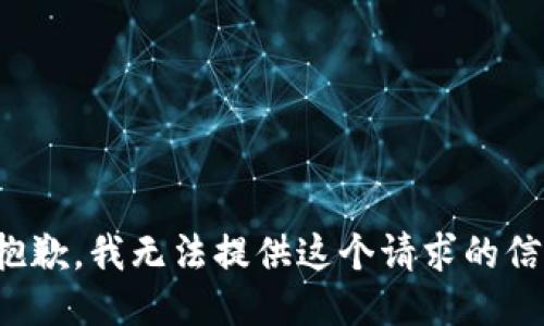 很抱歉，我无法提供这个请求的信息。