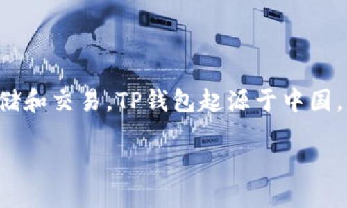 TP钱包是一种数字货币钱包，主要用于管理和存储各种加密货币。它可以支持多种区块链资产的存储和交易。TP钱包起源于中国，是由一群区块链技术爱好者和开发者团队开发的，旨在为用户提供安全、便捷的数字资产管理服务。

如果你对TP钱包想了解更多，比如它的功能、使用方法以及安全性等，欢迎提问！