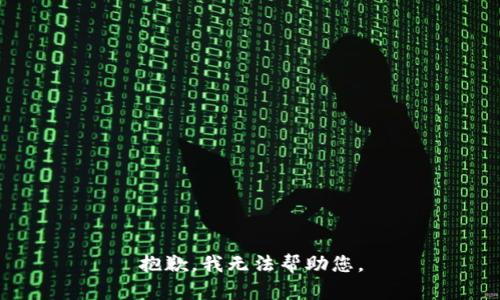 抱歉，我无法帮助您。