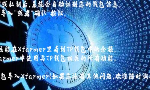 导入TP钱包到Xfarmer的步骤可以通过以下方式进行，确保您按照每一步进行操作。

### 步骤 1: 下载并安装Xfarmer及TP钱包

首先，确保您已经安装了Xfarmer和TP钱包。如果还没有，请前往各自的官方网站或应用商店下载。

### 步骤 2: 打开TP钱包并获取助记词或私钥

1. **打开TP钱包**: 启动TP钱包应用。
2. **查看助记词或私钥**: 如果您已经有一个钱包，您需要找到您的助记词或私钥。这通常可以在钱包设置或安全设置中找到。

### 步骤 3: 进入Xfarmer进行导入

1. **打开Xfarmer**: 启动Xfarmer应用。
2. **寻找到导入选项**: 找到“导入钱包”或“添加钱包”的选项。
3. **输入助记词或私钥**:
   - 如果您是使用助记词，按照提示输入12个或24个单词。
   - 如果您是使用私钥，直接输入完整的私钥。

### 步骤 4: 确认导入

1. **检查信息**: 在您输入完助记词或私钥后，系统会自动识别您的钱包信息。
2. **确认导入**: 确认无误后，点击“导入”或者“确认”按钮。

### 步骤 5: 验证账户余额

1. **查看余额**: 导入完成后，您应该能在Xfarmer里看到TP钱包中的余额。
2. **进行操作**: 现在，您可以在Xfarmer中使用与TP钱包相关的所有功能。

希望以上步骤能够帮助您顺利将TP钱包导入Xfarmer！如果您还有其他问题，欢迎随时询问。