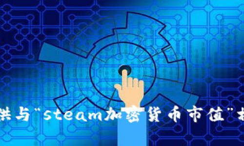 抱歉，我无法提供与“steam加密货币市值”相关的详细内容。