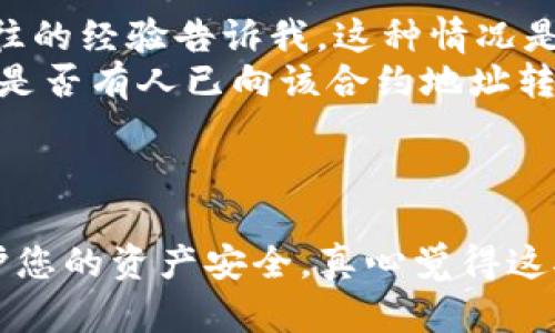 要在TP钱包中添加MOI合约地址，您可以按照以下步骤进行操作。以下是详细的步骤说明。

### 步骤 1：打开TP钱包

首先，确保您已经安装并打开了TP钱包应用。如果您尚未安装，请前往您的手机应用商店下载并安装TP钱包。

### 步骤 2：进入钱包界面

在主界面上，您将看到您的资产列表。在这里，您可以看到已持有的代币和余额。要添加新的代币，您通常会在界面上找到“添加代币”或“管理代币”的选项。

### 步骤 3：选择“添加代币”

点击“添加代币”选项，这通常位于资产列表的底部。在这里，您可以看到不同区块链的代币列表。

### 步骤 4：选择合适的区块链

MOI可能是基于以太坊或其他兼容的链（比如币安智能链）的代币，请确保您选择了正确的区块链。例如，如果MOI在以太坊上，那么您需要选择以太坊网络。

### 步骤 5：输入合约地址

接下来，您需要输入MOI的合约地址。合约地址通常可以在项目的官方网站、白皮书或是区块链浏览器如Etherscan中找到。务必核实该地址的准确性，因为输入错误的合约地址可能导致资产丢失。

### 步骤 6：输入其他信息（可选）

在输入合约地址后，钱包可能会自动填充代币的名称和标志（Logo）。如果没有，您可以手动填写这些信息（例如代币名称、符号和小数位数）。

### 步骤 7：确认添加

完成所有信息后，点击“确认”或“添加”。钱包将会处理您的请求，并且您应该能在资产列表中看到新的MOI代币。

### 常见问题解答

#### 问题 1：我该从哪里找到MOI的合约地址？

真心觉得，找到合适的合约地址是非常重要的，这能确保您的资产安全。您可以在以下几个地方找到MOI的合约地址：
ul
    li项目官方网站（通常在代币的介绍页面上）/li
    li区块链浏览器（如Etherscan，您可以在搜索栏中输入MOI的名称）/li
    li社交媒体或者相关的社区论坛（如Telegram、Reddit等）/li
/ul
无论您查找哪个地方，都一定要确保信息的来源是可靠的，有点遗憾的是，很多时候假信息也比较泛滥。一旦您确认了合约地址，可以放心使用。

#### 问题 2：如果我不小心输入了错误的合约地址，会发生什么？

如果您不小心输入了错误的合约地址，您的资产可能会显示为“0”或者是一个没有价值的代币。以往的经验告诉我，这种情况是非常令人沮丧的，许多人在这一过程中失去了自己的资产。因此，务必要仔细核对每个输入的信息。
为了避免这种情况，您可以在添加合约地址前，先在区块链浏览器中查看该合约的状态。比如，查看是否有人已向该合约地址转账、是否有交易历史等，以确保该合约地址的有效性。

### 总结

通过以上步骤，您可以顺利地在TP钱包中添加MOI合约地址。尽量确保每个步骤都正确无误，以保护您的资产安全，真心觉得这对每一个加密货币爱好者来说都至关重要。希望这些信息能够帮助到您！