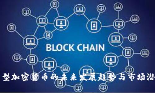 亚洲新型加密货币的未来发展趋势与市场潜力分析