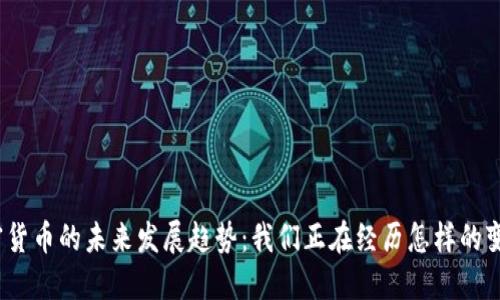 加密货币的未来发展趋势：我们正在经历怎样的变革？