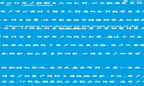 提币到TP钱包的好处

在当今数字货币的浪潮中，越来越多的人开始涉足这个富有潜力的新兴市场。随着各种交易所的出现，用户在进行数字货币交易时，逐渐意识到了资金安全和管理的重要性。而TP钱包，作为一种便捷且安全的数字资产管理工具，越来越受到用户的青睐。本文将详细探讨提币到TP钱包的具体好处，以及它在数字货币管理中的重要性。

安全性保障
提币到TP钱包的第一个好处是能够提供更高的安全性。众所周知，数字货币交易所时常面临黑客攻击及盗窃风险。而将资金从交易所提到TP钱包，可以让用户控制自己的私钥，从而拥有更高的安全保障。事实上，许多专业投资者都选择将大部分资产储存在个人钱包中，以降低被盗的风险。

资产管理的灵活性
TP钱包不仅仅是一种存储工具，它还提供了丰富的功能，比如快速转账、资产查看、交易查询等，让用户可以更灵活地管理自己的资产。通过TP钱包，用户可以实时了解自己持有的各种数字货币的情况，随时进行交易，避免了在交易所上繁琐的操作过程。

节省交易手续费
另一大好处是提币到TP钱包可以为用户节省交易手续费。大部分交易所在提币时都会收取一定的手续费，而如果长时间将资金留在交易所，不仅需支付手续费，还可能面临市场波动带来的损失。而通过将资金提到TP钱包，用户可以更自主地选择交易时机，降低潜在的费用。

多种数字资产支持
TP钱包支持多种主流及小众的数字资产，让用户无需在不同的钱包之间频繁切换，无疑提升了用户体验。尤其是对于那些投资多种数字货币的用户而言，TP钱包的多链支持让资产管理变得更加高效与方便。

隐私保护
使用TP钱包还有一个重要的优点就是隐私保护。在交易所，用户的交易记录往往都与其个人信息相绑定，而TP钱包则允许用户在相对匿名的情况下进行交易，保护用户的隐私权益。在这个信息泛滥的时代，能够保护自己的个人信息显得尤为重要。

便捷的转账过程
 TP钱包提供的转账功能快速且便捷，用户可以随时随地进行转账，而不必依赖于交易所的繁琐流程。尤其是在需要快速处理交易时，TP钱包的转账效率无疑提升了用户的交易体验。用户只需输入对方钱包地址和转账金额，便可以轻松完成。

社区支持与更新
最后，TP钱包背后拥有活跃的社区支持，用户在使用过程中如遇到问题可以获得及时的帮助。而且，随着区块链技术的发展，TP钱包会不断进行更新和维护，推出更多新功能，以满足用户的需求，这也让用户更加安心和期待。

在理解了提币到TP钱包的许多好处后，很多人可能会思考以下问题：

提币到TP钱包是否会影响交易速度？
对于这个问题，真的有点遗憾的是，许多用户在将资金提到TP钱包后，可能会觉得交易速度有所降低。因为在区块链网络中，转账速度有时会受到网络拥堵的影响，尤其是在高峰期。而另一方面，虽然提币的过程需要一些时间，但这也是为了保障资产安全和确认交易的必要步骤。因此，用户在选择提币时应合理安排时间，尽量避开交易高峰。

TP钱包安全吗？
关于TP钱包的安全问题，无疑是大家最为关心的话题之一。真心觉得，TP钱包在安全性方面表现得相当不错。它采用了多重加密技术和安全机制，使得用户的资产得到了有效地保护。不过，用户在使用的过程中，同样需要保持警惕，定期更新密码，并谨慎对待任何要求私钥或助记词的情况，确保自身资产不被盗取。

综上所述，提币到TP钱包确实有诸多好处，而用户也应根据自身需求和状况作出合理的选择。无论是在安全性、资产管理、成本控制还是隐私保护等方面，TP钱包都展现出其强大的优势，为用户带来了更好的数字货币体验。希望在未来，TP钱包能够持续为用户带来更多的便利与安全。