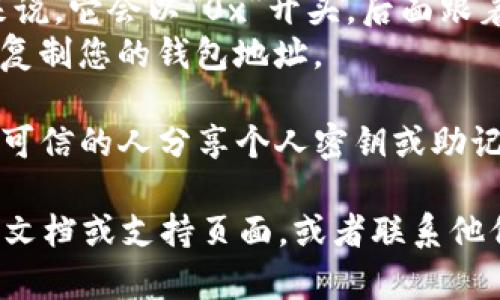 要找到TP（TokenPocket）的EVM（以太坊虚拟机）钱包地址，您可以按照以下步骤进行：

1. **打开TokenPocket钱包应用**：在您的手机上，找到并打开TokenPocket应用程序。

2. **登录或注册**：如果您还没有帐户，您需要注册一个新帐户。如果您已经有一个帐户，直接登录。

3. **选择EVM网络**：在TokenPocket中，您可以选择不同的区块链网络。确保您切换到支持EVM的网络，如以太坊、Binance Smart Chain或Polygon等。

4. **查看钱包地址**：
   - 在应用主界面，您会看到您的钱包余额和资产列表。
   - 点击钱包的资产页面，通常会显示您的EVM地址。一般来说，它会以“0x”开头，后面跟着一串字符。
   - 您也可以找到“收款”或“接收”选项，点击后可以查看或复制您的钱包地址。

5. **确保安全**：无论何时使用您的钱包地址，确保不要与不可信的人分享个人密钥或助记词，以保护您的资产安全。

如果您在使用TokenPocket时遇到任何问题，建议查看其官方文档或支持页面，或者联系他们的客服获取帮助。