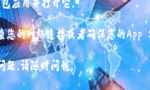 您可以通过以下步骤在苹果手机上下载TP钱包（TokenPocket）应用：

1. 打开您的iPhone，确保您已经连接到互联网。
2. 找到并打开“App Store”应用。
3. 在底部的搜索栏中，点击“搜索”选项。
4. 输入“TokenPocket”或“TP钱包”并进行搜索。
5. 在搜索结果中找到“TokenPocket”应用，点击它。
6. 点击“获取”或“下载”按钮，可能会要求您输入Apple ID密码或使用Face ID/Touch ID进行验证。
7. 下载完成后，您可以在主屏幕上找到TP钱包应用并打开它。

如果您在下载过程中遇到任何问题，建议检查您的网络连接或者确保您的App Store地区设置与TP钱包支持的地区相一致。

希望这些信息对您有所帮助！如有任何其他问题，请随时问我。