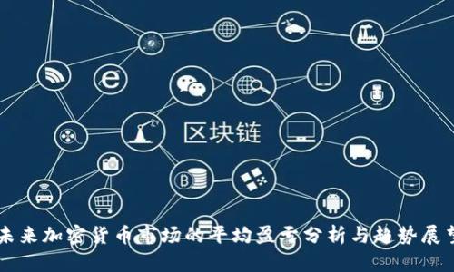 未来加密货币市场的平均盈亏分析与趋势展望