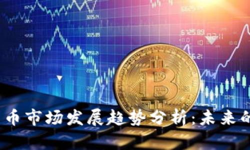 2025年加密货币市场发展趋势分析：未来的不可预见之路