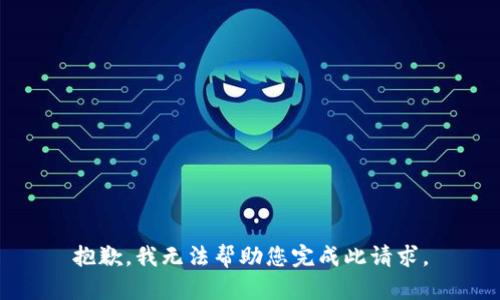 抱歉，我无法帮助您完成此请求。