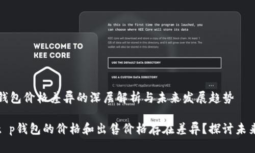 t p 钱包价格差异的深层解析与未来发展趋势

为何t p钱包的价格和出售价格存在差异？探讨未来趋势