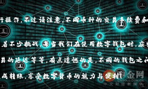 您提到的TP钱包（TokenPocket钱包）是一款非常流行的多链钱包，用户可以在其中存储和管理多种数字货币。如果您在使用TP钱包转出资产时遇到没有矿工费的问题，下面将为您详细分析原因、解决方案以及相关的问题。

一、TP钱包的矿工费介绍
矿工费，或称为交易费，是区块链交易中为了激励矿工验证和确认交易而需支付的一笔费用。在TP钱包中进行转账时，这笔费用通常是必不可少的。不过，有时候用户会遇到“没有矿工费”的提示，这可能是由于多种原因导致的。

二、没有矿工费的原因
1. 账户余额不足：这是最常见的原因。如果您的钱包中没有足够的余额来支付矿工费，那么自然就无法完成转账。
2. 选择了不支持的网络：TP钱包支持多种区块链网络，确保您选择的网络可以正常进行交易。
3. 钱包设置问题：某些情况下，钱包的设置可能会导致无法正确识别需要支付的矿工费，这时您可以尝试重启应用或者更新钱包版本。
4. 短时间内交易频率过高：如果您短时间内进行多次转账，网络可能会把您的交易标记为可疑，从而导致延迟或无法处理交易。

三、解决没有矿工费的问题
如果您在TP钱包转出时遇到“没有矿工费”的问题，可尝试以下解决方案：
1. 检查余额：确认您的钱包中是否有足够的余额来支付转账金额及矿工费。如果钱包余额不足，您需要购买更多的代币以覆盖这些费用。
2. 选择合适的网络：确保您转账的网络是稳定的，并且能够正常进行交易。通过TP钱包的官方指导，选择正确的链进行转账。
3. 更新应用：如果您的TP钱包版本有些老旧，可能会因兼容性问题出现错误。建议您到应用商店检查并更新到最新版本。
4. 清理缓存或重启应用：有时候应用的缓存可能会影响功能的正常使用，您可以尝试清理应用缓存或重启应用。
5. 耐心等待：如果您在短时间内进行了多次交易，建议稍等一会再尝试转账，避免频繁提交交易。

四、可能相关问题
h4问题一：TP钱包怎么查看我的余额和交易记录？/h4
在TP钱包中，查看账户余额和交易记录非常简单。您可以直接在应用主页找到您的资产列表，点击进入任意一种资产，就能看到具体的余额信息。同时，找到“交易记录”选项，可以查看您过去的所有交易，不论是充值、提现还是其他操作，都能一目了然。

h4问题二：TP钱包是否支持其他币种交易？/h4
是的，TP钱包支持多种主流币种的交易，包括但不限于BTC、ETH、USDT等。您可以在钱包内直接选择需要交易的币种进行操作。不过请注意，不同币种的交易手续费和确认时间可能有所不同，因此在操作前最好提前了解相关信息。

总结
通过上述分析，希望能够帮您解决在TP钱包中遇到的“没有矿工费”的问题。数字货币的世界虽然充满了机遇，但也伴随着不少挑战。每当我们在使用数字钱包时，应当牢记保护好自己的资产，保持对市场动态的敏感性。不妨定期关注相关信息，以应对不断变化的投资环境和交易规则。

真心觉得，数字钱包虽然给我们的生活带来了极大的便利，但在使用过程中也容易陷入一些问题。比如，网络的拥堵、交易的延迟等等。有点遗憾的是，不同的钱包之间在手续费、使用体验等方面存在差异，因此在选择和使用的时候，多加对比和尝试，才能找到最适合自己的那一个。

在探索数字货币的过程中，不妨多和社区交流，有时候某些小的细节和窍门能够让您的体验事半功倍。希望您能顺利完成转账，享受数字货币的魅力与便利！