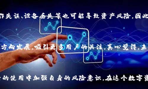 meiwen
TP冷钱包在未来加密货币投资中的发展趋势及解决方案
/meiwen

TP冷钱包, 加密货币, 钱包安全, 资产管理
/guanjianci

引言：解开TP冷钱包的神秘面纱

在当今的数字货币世界中，安全性与便利性往往是一对矛盾的追求。随着越来越多的投资者进入这个领域，cold wallet（冷钱包）正逐渐成为加密资产管理的一个重要选择。TP冷钱包作为其中的一员，以其独特的安全优势，吸引了众多用户。然而，有些用户在实际使用中发现，冷钱包转不出币的情况时有发生，这让他们感到非常困惑和不安。


冷钱包的基本原理

冷钱包，顾名思义，是一种不与互联网直接连接的数字资产存储工具。这种方式能有效避免黑客攻击和恶意软件的侵扰，从而保护资产的安全。TP冷钱包通常通过物理设备或者纸质钱包的形式，并且能够为用户提供优越的安全性。


为何TP冷钱包转不出币？

首先，让我们来看一下用户反映的“TP冷钱包转不出来币”的问题。可能的原因有多种，以下是几种常见的情况：

h41. 网络连接问题/h4

或许是因为在执行转账操作时，冷钱包未能连接到网络。冷钱包在执行转账功能时，通常需要通过相关应用或设备与网络沟通，因此，网络连接不畅或者中断可能导致转账失败。

h42. 软件版本过旧/h4

使用的TP冷钱包软件如果版本过旧，可能会导致兼容性问题，使得转账功能无法顺利进行。真心觉得，这种情况在一定程度上是由于用户对更新支持的不重视造成的。

h43. 账户安全设置/h4

一些用户在设置冷钱包时，可能添加了多重安全验证，这在保障安全的同时，也增加了转账难度。如果用户没有正确输入或通过验证，转账自然不能成功。

h44. 操作错误/h4

操作过程中的不小心也可能导致转账失败，比如错误输入地址、转账数量等。每一次转账都必须仔细核对，减少操作错误的发生，有点遗憾的是，很多用户在这方面并没有引起足够的重视。

如何解决TP冷钱包转不出币的难题？

解决冷钱包转不出币的问题，首先需要认真地分析具体情况。以下是一些常见的解决方案：

h41. 检查网络连接/h4

首先，确保TP冷钱包的设备可以顺利连接到网络。如果使用的是手机应用，可以尝试在不同的Wi-Fi环境下测试转账功能，确保网络稳定。

h42. 屡次更新软件/h4

务必确保TP冷钱包应用保持在最新版本，及时下载并更新至最新版本能避免一些已知的bug和问题。

h43. 检查安全设置/h4

用户可以从冷钱包的安全设置中核对多重验证是否生效，适时调整相关设置，确保转账过程不被安全措施阻碍。

h44. 反复核对转账信息/h4

在每进行一次交易时，建议用户多花几分钟认真核对交易信息，确保无误再进行操作。虽然这可能显得繁琐，但却是保护资产的有效手段。

未来TP冷钱包的机遇与挑战

随着加密货币市场的发展，TP冷钱包的未来也面临着诸多机遇与挑战。

h4机遇/h4

随着越来越多的用户选择数字资产投资，TP冷钱包有望在市场中占据更大的份额。同时，用户对安全性的日益重视也促使冷钱包技术的不断创新。

h4挑战/h4

另一方面，技术的不断升级也使得冷钱包的竞争越发激烈，许多新兴钱包应运而生，为用户提供了更多选择。TP冷钱包需要不断提升用户体验，确保转账操作的便捷性与安全性。

相关问题探讨

h4问题一：冷钱包是否真的安全？/h4

安全性是用户选择冷钱包的重要因素。而冷钱包由于与互联网完全隔绝，并采用强加密技术，确实在理论上能够提供优越的安全保护。然而，用户的操作失误、设备丢失等也可能导致资产风险。因此，选择冷钱包时用户必须全面评估自己的需求和风险，适时采取相应的安全措施。

h4问题二：未来冷钱包的特点是什么？/h4

在未来，冷钱包有可能整合更多先进技术，如生物识别、智能合约等，极大提高用户的使用体验和安全性。此外，冷钱包也可能会朝着更加便携和易用的方向发展，吸引更多用户的关注。真心觉得，未来的冷钱包将不再是简单的存储工具，而是用户管理数字资产的重要平台。

总结：为未来做好准备

随着区块链技术的不断发展和成熟，TP冷钱包将面临更多的发展机遇和挑战。面对“转不出币”的问题，用户不仅需要了解具体的解决方法，更要在今后的使用中加强自身的风险意识。在这个数字资产管理的新时代，只有正确认知和应对各类风险，才能更好地保护自己的资产。希望读者能够从中获得有用的信息，为自己的加密货币投资保驾护航。

