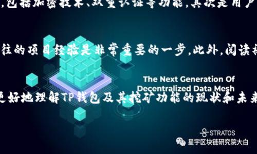 关于“TP钱包挖矿跑路”这个问题，首先需要明确的是，TP钱包是一个数字货币钱包，而“挖矿”则是指通过计算机算力来获取加密货币的过程。在近年来，加密货币的持续火热中，围绕加密货币的各种项目层出不穷，其中不乏一些可疑项目。那么，让我们来详细探讨一下TP钱包挖矿的现状，以及相关风险。

TP钱包的基本介绍
TP钱包是一款非常流行的数字货币钱包，它支持多种加密货币的存储和交易。用户可以通过TP钱包方便地管理他们的数字资产，进行交易和资产转换。TP钱包以其使用方便、界面友好而受到很多投资者的欢迎。

挖矿的概念与流程
挖矿是区块链技术中的一个重要概念，它是通过复杂的计算过程来验证交易、维护网络安全的方式。通过挖矿，矿工会获得一定数量的加密货币作为奖励。而在TP钱包中，挖矿的功能通常是通过与其他平台的合作，实现算力资源的整合，帮助用户参与挖矿，提高收益。

TP钱包挖矿的现状
关于“TP钱包挖矿跑路”的说法，这其实是一个比较敏感的话题。市面上确实存在一些项目声称可以通过TP钱包进行挖矿，但用户在参与时需要谨慎。最初推出时，这项功能吸引了众多用户的关注，但随后也有不少用户反映项目方没有兑现承诺，甚至出现提现困难、资金被锁等问题。

风险与防范
在参与数字货币相关项目时，用户需要时刻保持警惕。尤其是当某个项目看起来过于美好的时候，更需要进行深入的了解和调查。TP钱包作为一个工具，可以给用户提供方便，但最终的安全性和可靠性还取决于项目本身。在这里，我真心觉得，用户们应该学会分辨真伪，谨慎判断。简单来说，建议选择那些有良好声誉和较长历史的项目，以降低风险。

两大相关问题
为了更深入地了解TP钱包挖矿的现状和未来发展，下面我们将探讨两个常见的问题。

问题一：TP钱包的安全性如何?
在数字货币的世界里，安全性无疑是最重要的考虑因素之一。TP钱包作为一个第三方数字资产管理工具，其安全性主要取决于几个方面：首先是钱包本身的技术保障，包括加密技术、双重认证等功能。其次是用户的安全意识，用户需要定期更新密码，不随意分享私钥等。此外，TP钱包的更新和维护也非常重要，项目方应该不断加强其安全防护能力，才能更好地保护用户的资产。

问题二：如何判断一个挖矿项目的可信度?
绝大多数的挖矿项目在市场上都是以利润吸引用户，所以判断其可信度是每个投资者必须掌握的技能。首先，查看项目的背景信息及开发团队，了解他们的资历和以往的项目经验是非常重要的一步。此外，阅读社区反馈，了解其他用户的真实体验也能为投资决策提供重要参考。最后，切勿轻信任何过于夸大的利润承诺，理性投资，方能保障资金安全。

总结
总结来看，TP钱包与挖矿的结合确实给用户带来了便捷，但也伴随着一定的风险。因此，在参与前，用户需要谨慎对待，认真研究项目。希望通过以上内容，能帮助大家更好地理解TP钱包及其挖矿功能的现状和未来，为自己的数字资产管理提供方向。

这一段话虽然较短，但我真的希望能够引发更多人对数字货币安全性的重视，毕竟在这个充满变数的市场中，要时刻保持警觉，才能更好地保护自己的利益。