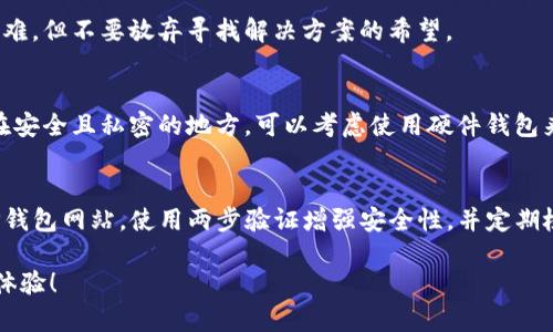 如果你发现你的加密货币在TP钱包（TokenPocket）中消失了，不必过于惊慌，下面是一些可能的解决方案和排查方法，希望能帮到你。

首先，检查你的网络连接
确保你的手机或其他设备的网络连接正常。有时候，因为网络不稳定，钱包中的余额可能不会及时更新。

确认你使用的是正确的钱包地址
在TP钱包中，每个币种都有自己独特的钱包地址。如果你有多个钱包地址，确保你查看的是正确的那个。

更新TP钱包应用
确保你的TP钱包应用更新到最新版。有时，旧版本的应用可能存在bug，导致显示异常或者无法加载信息。

恢复钱包
如果上述方法仍然无法找到你的币，可以尝试使用恢复功能。通常情况下，TP钱包会提供助记词或私钥的恢复选项，确保你在安全的环境下操作，以免泄露信息。

查看区块链浏览器
如果你怀疑币被转走，可以使用区块链浏览器（例如Etherscan或BscScan等）查看你的钱包地址的交易记录。通过这些工具可以明确看到你的余额变化情况。

联系支持服务
如果以上所有方法都无法解决问题，可以尝试联系TP钱包的客户支持。他们可以提供更多具针对性的帮助和建议。

最后，保持冷静
在处理加密货币时，保持冷静与理智极为重要。虽然交易确认后资金的恢复可能比较困难，但不要放弃寻找解决方案的希望。

相关问题一：我该如何安全备份钱包？
备份是保护数字资产的关键步骤。首先，确保你定期更新助记词和私钥的备份，并存放在安全且私密的地方。可以考虑使用硬件钱包来进一步提高安全性。此外，切勿将备份信息分享给他人，尤其是在网上。

相关问题二：如何避免被钓鱼攻击？
钓鱼攻击是加密领域的常见问题。为了避免被攻击，务必确认你访问的网站是官方的TP钱包网站，使用两步验证增强安全性，并定期检查你的账户活动。如果收到任何声称来自TP钱包的邮件或消息，请仔细核实其真实性。

希望以上信息能够帮助你解决问题，也希望在未来的加密货币世界中能让你有更好的体验！