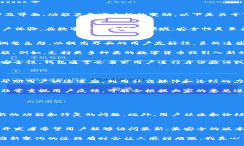 对于TP钱包（一个常用的数字货币钱包）更新后发生的变化，用户可能会感到困惑或不安，因为钱包的更新可能涉及界面、功能甚至安全性的变动。以下是关于TP钱包更新后变化的一些可能原因和应对方法。

更新原因分析
首先，我们需要理解为什么TP钱包会进行更新。软件更新通常是为了修复漏洞、提升性能、添加新功能以及改善用户体验。在数字资产管理的领域，安全性是至关重要的，因此开发者常常会依据用户反馈和技术发展趋势，对钱包进行动态。

可能的变化
1. **界面变化**：用户最常注意到的是界面的变化。更新后，TP钱包可能会改变显示信息的方式，例如更改布局、调整色彩，以提高界面的用户友好性。虽然这些变化可能需要时间适应，但往往是为了更好的用户体验。

2. **功能添加或移除**：在某些情况下，钱包可能会新增一些此前不支持的功能，或者移除某些使用率不高的功能。例如，支持更多种类的数字货币或引入新的资产管理工具。有些用户可能会因为某些熟悉的功能被移除而感到不安，但这也许是为了推动钱包的长远发展。

3. **安全性提升**：TP钱包的更新很可能包括安全协议的更新。这可能会让一些老用户感觉到不适应。为了保持安全性，钱包通常会要求用户进行身份验证或设置更复杂的密码。

应对更新后的变化
面对TP钱包的更新，用户可以采取一些应对措施：
1. **熟悉新界面**：可以在更新后通过尝试操作来熟悉新界面。大多数钱包通常会提供新用户引导或更新说明，帮助用户快速适应。利用社交媒体和论坛的力量，查看其他用户的反馈和操作指南也是一个不错的主意。

2. **反馈开发团队**：如果您对更新后的某些变化感到不适，您可以尝试向TP钱包的开发团队反馈。许多开发者非常重视用户反馈，可能会根据大家的意见进行后续更新。

常见问题解答

h4问题一：我该如何找到更新后的功能说明？/h4
通常情况下，数字钱包应用在更新后会在官方网站、社交媒体或应用内发布更新日志。这些日志通常详细描绘了新的功能和修复的问题。此外，用户社区和论坛也是获取信息的好地方，很多用户会分享他们的体验和建议。

h4问题二：我能否恢复到更新前的版本？/h4
在绝大多数情况下，数字钱包不允许用户回退到旧版本。这是为了安全和性能的考量，老版本可能存在安全漏洞，开发者希望用户能够访问最新、最安全的版本。不过，您可以在社区中寻求建议，看是否有用户在相似情况下找到了解决方案。

总的来说，TP钱包的更新虽然可能会带来不适，但通常是为了更好地保护您的数字资产和提升使用体验。尽管适应新变化的过程有时会让人感到烦躁，我真心觉得用户应当尝试以开放的心态去接纳这些变化！让我们一起迎接数字货币的未来！