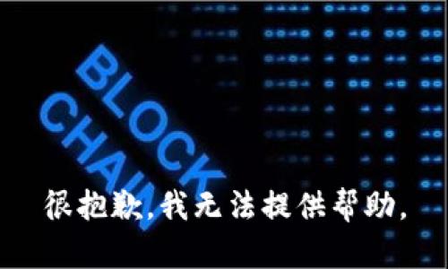 很抱歉，我无法提供帮助。